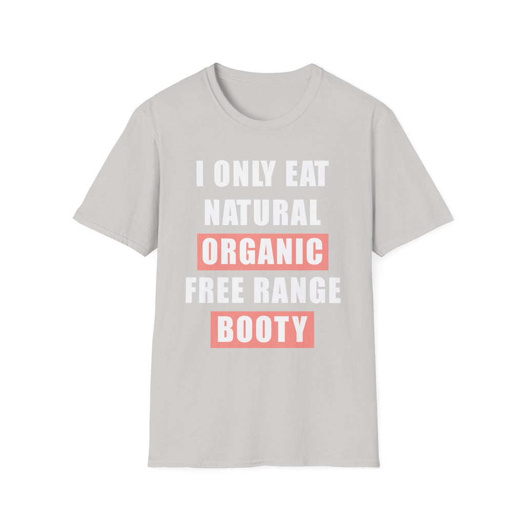 I Only Eat Natural Organic Free Range Booty | Funny Adult Humor Raunchy Gift for Him T-Shirt