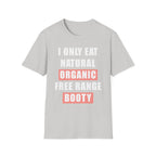 I Only Eat Natural Organic Free Range Booty | Funny Adult Humor Raunchy Gift for Him T-Shirt