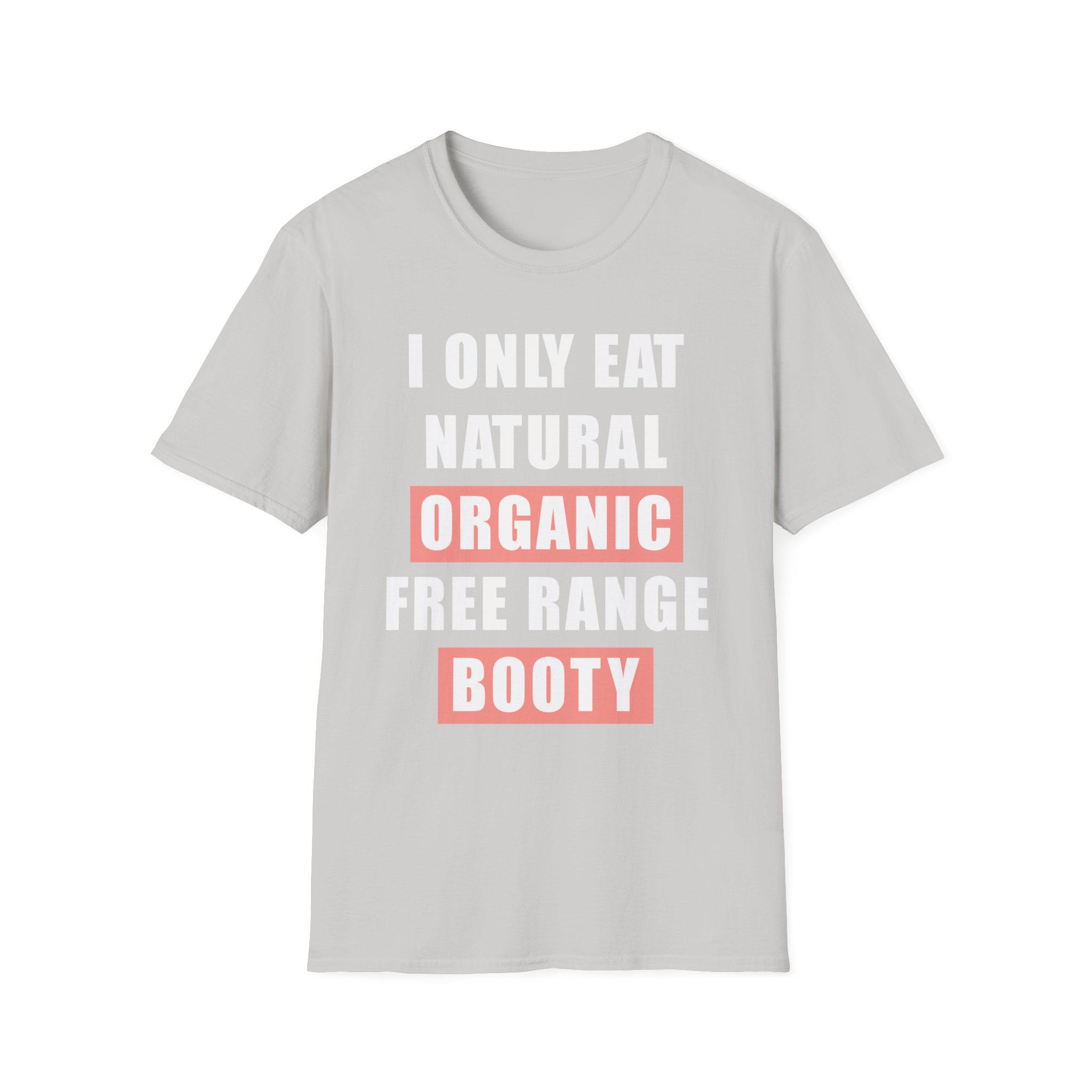 I Only Eat Natural Organic Free Range Booty | Funny Adult Humor Raunchy Gift for Him T-Shirt