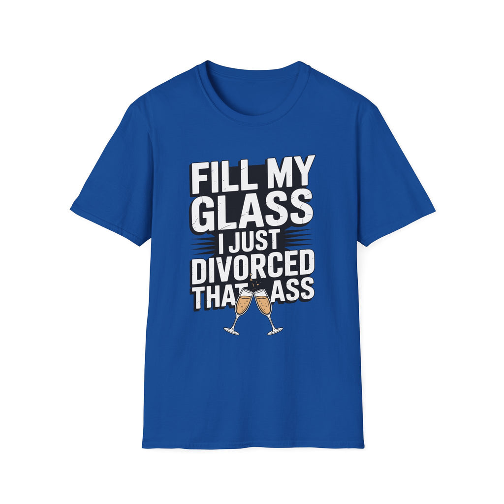 Fill My Glass I Just Divorced That Ass Funny Divorce Party Gift Raunchy Drinking Humor T-Shirt
