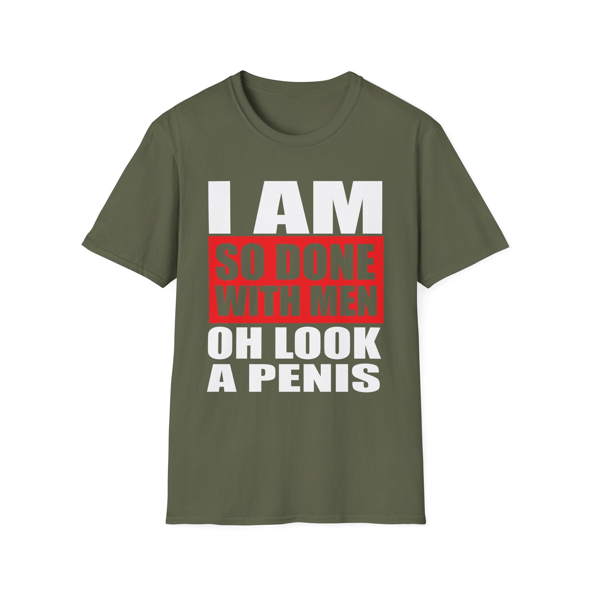 I Am So Done With Men Oh Look A Penis | Funny Raunchy Adult Humor T-Shirt