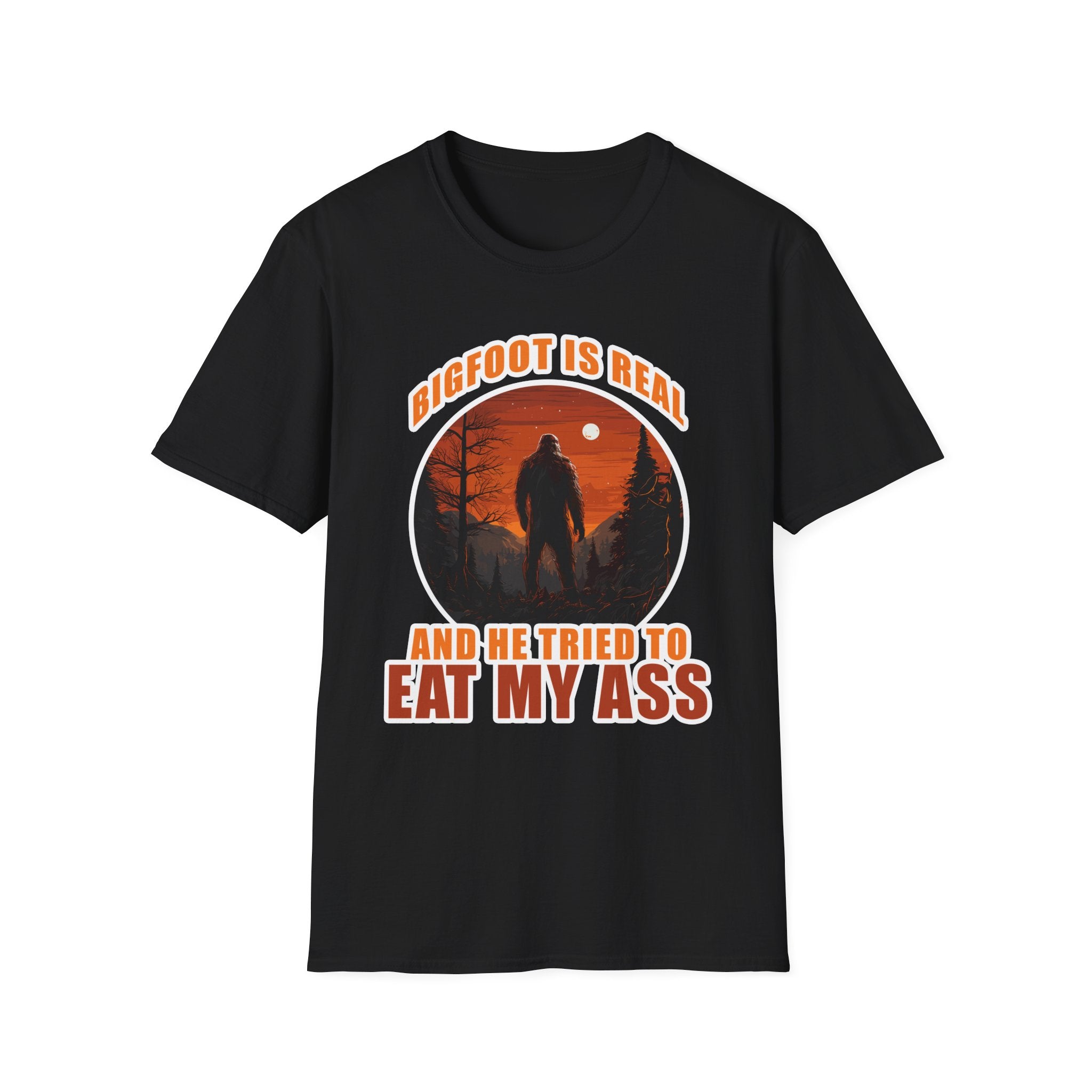 Bigfoot Is Real And He Tried To Eat My Ass | Funny Bigfoot Adult Humor Gift T-Shirt