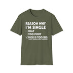 Reason Why I'm Single Dick Too Big | Funny Raunchy Big Penis Sexual Innuendo Gift T-Shirt