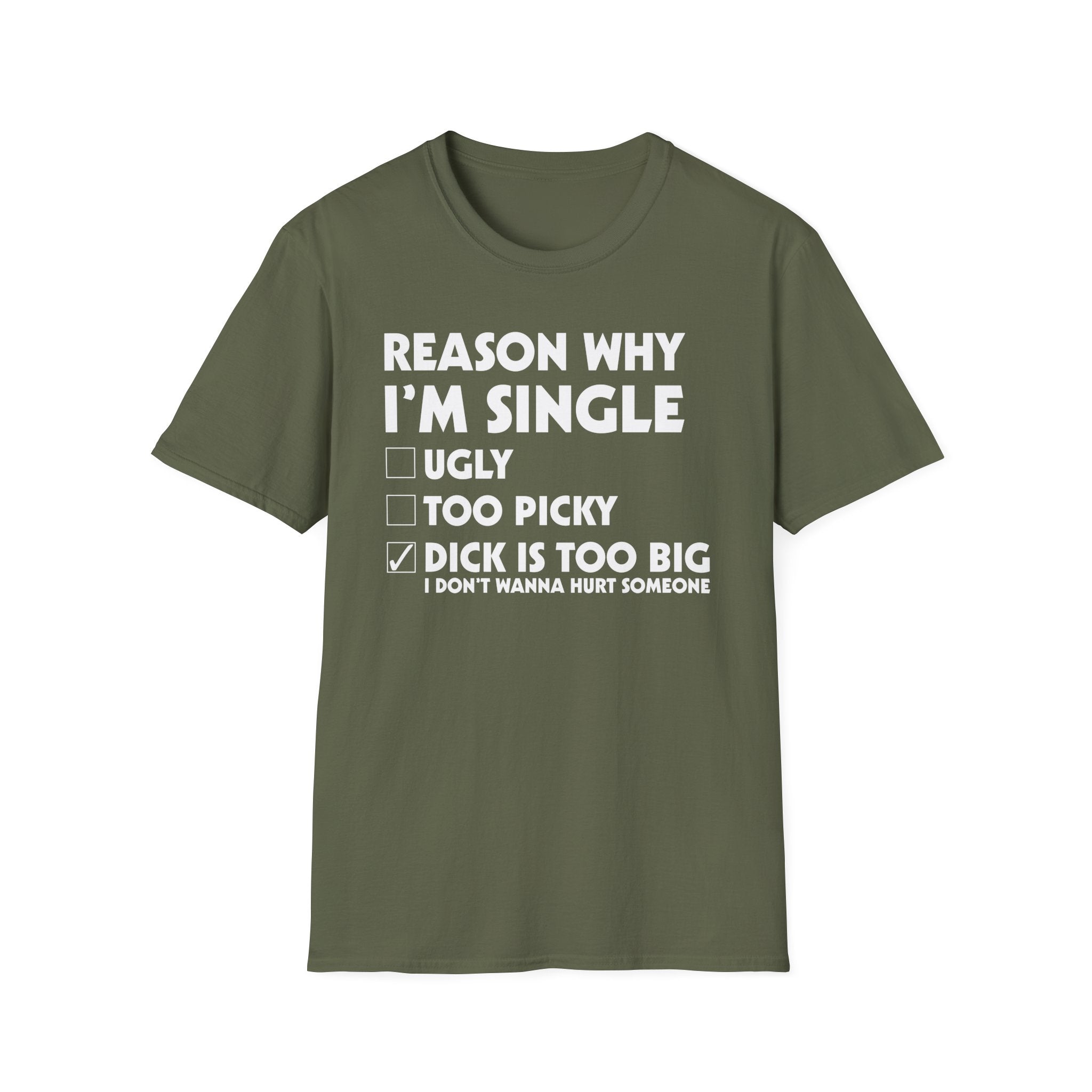 Reason Why I'm Single Dick Too Big | Funny Raunchy Big Penis Sexual Innuendo Gift T-Shirt