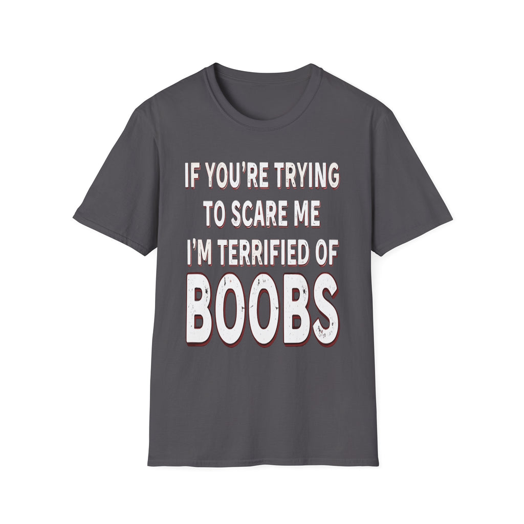 If Youre Trying To Scare Me Im Terrified Of Boobs | Funny Adult Humor Raunchy Gift T-Shirt