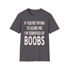 If Youre Trying To Scare Me Im Terrified Of Boobs | Funny Adult Humor Raunchy Gift T-Shirt