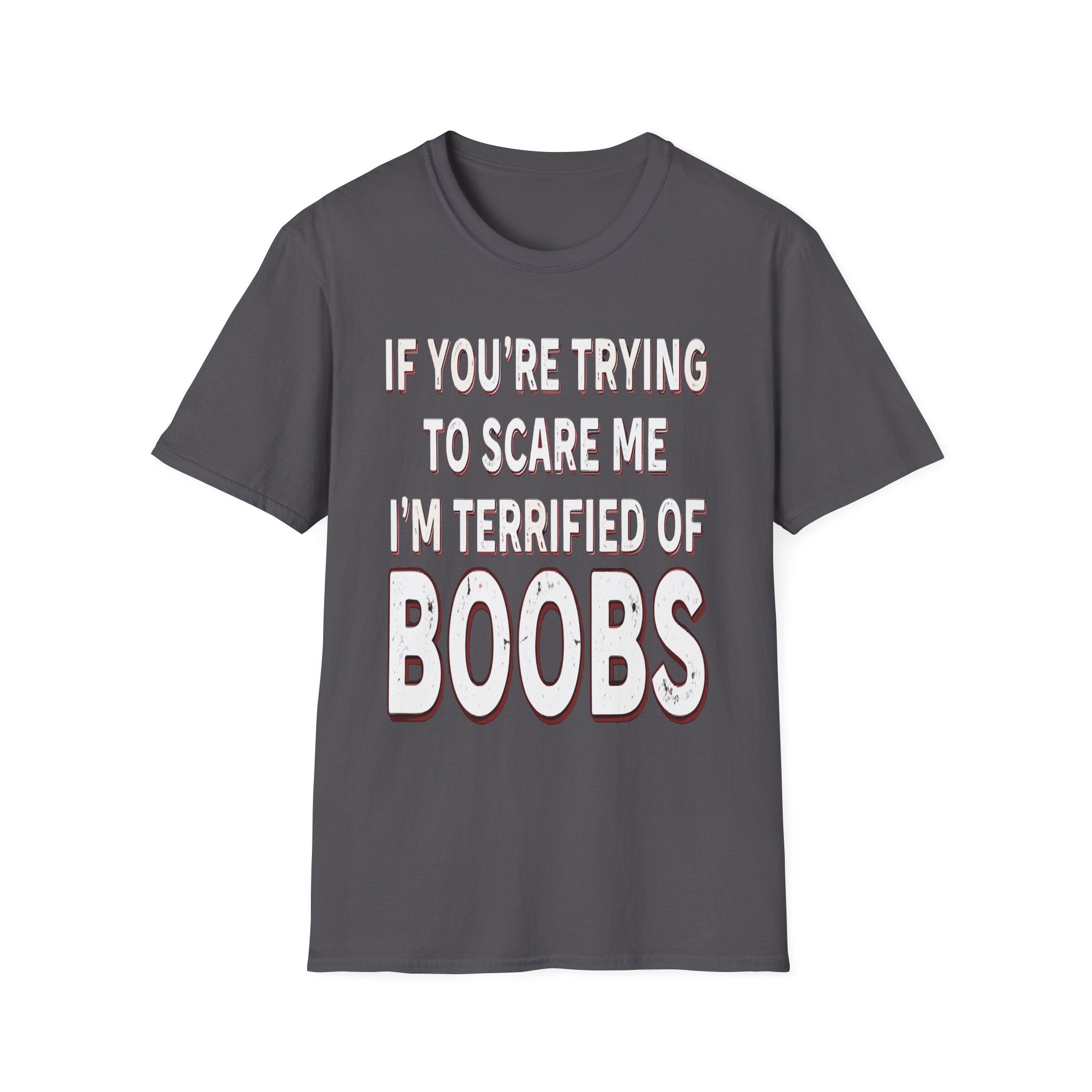 If Youre Trying To Scare Me Im Terrified Of Boobs | Funny Adult Humor Raunchy Gift T-Shirt