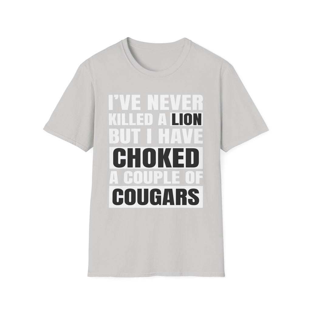 I've Never Killed A Lion But I Have Choked A Couple Of Cougars | Raunchy Adult Humor T-Shirt