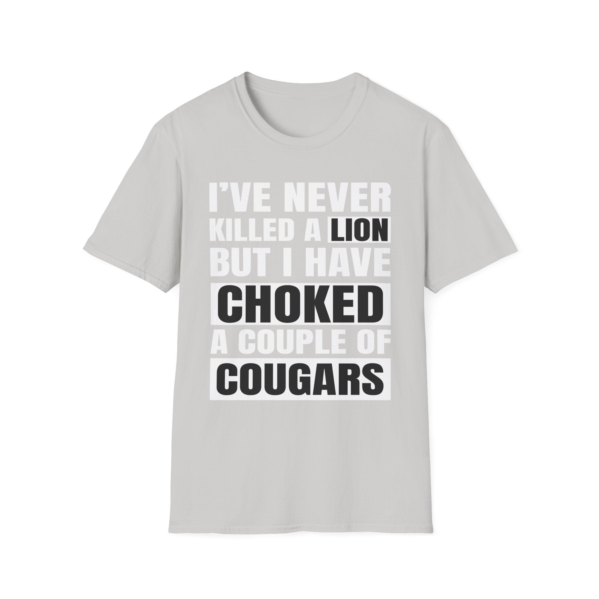 I've Never Killed A Lion But I Have Choked A Couple Of Cougars | Raunchy Adult Humor T-Shirt