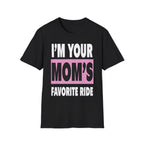 I"m Your Moms Favorite Ride | Funny Adult Humor Raunchy Joke Gift T-Shirt