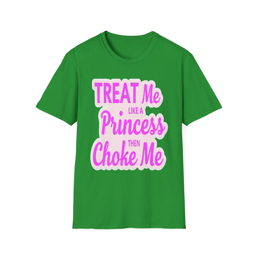 Treat Me Like A Princess Then Choke Me | Funny Raunchy Kink Sexual Innuendo Gift T-Shirt