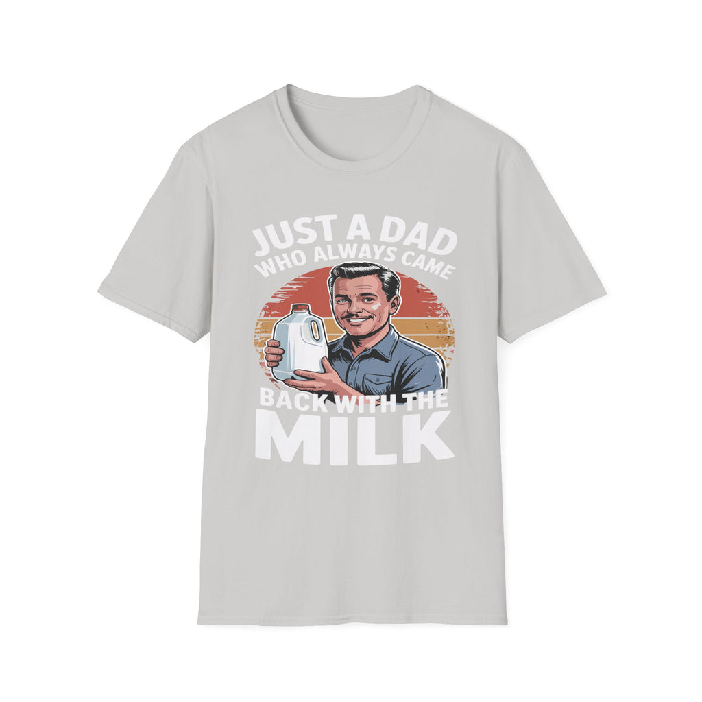 Just A Dad Who Always Came Back With The Milk Funny Fatherhood Dark Humor Sarcastic Dad Gift T-Shirt