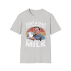 Just A Dad Who Always Came Back With The Milk Funny Fatherhood Dark Humor Sarcastic Dad Gift T-Shirt