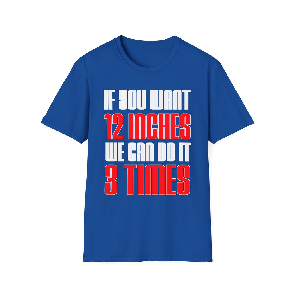 If You Want 12 Inches We Can Do It 3 Times | Funny Adult Humor Raunchy Gag Gift T-Shirt