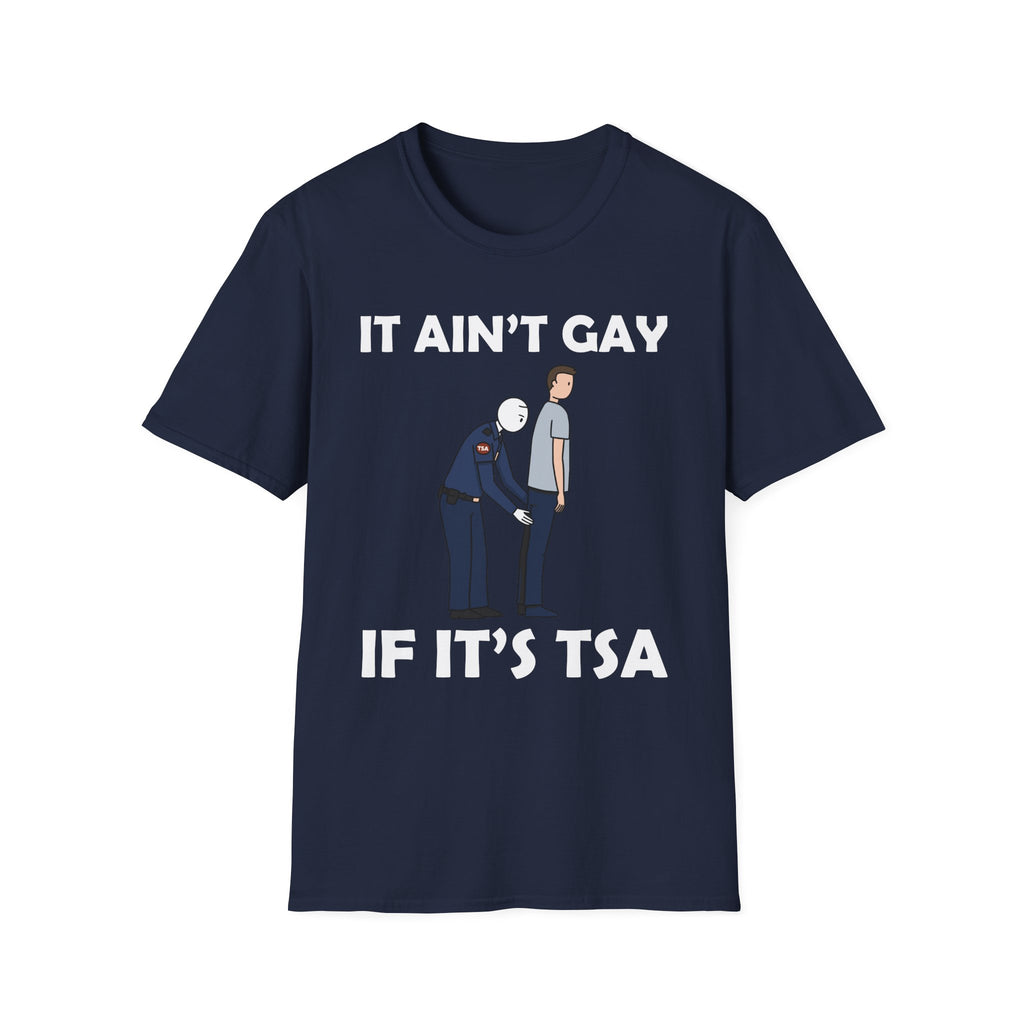 It Aint Gay If Its TSA | Funny Airport Security Adult Humor Gift T-Shirt
