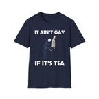 It Aint Gay If Its TSA | Funny Airport Security Adult Humor Gift T-Shirt