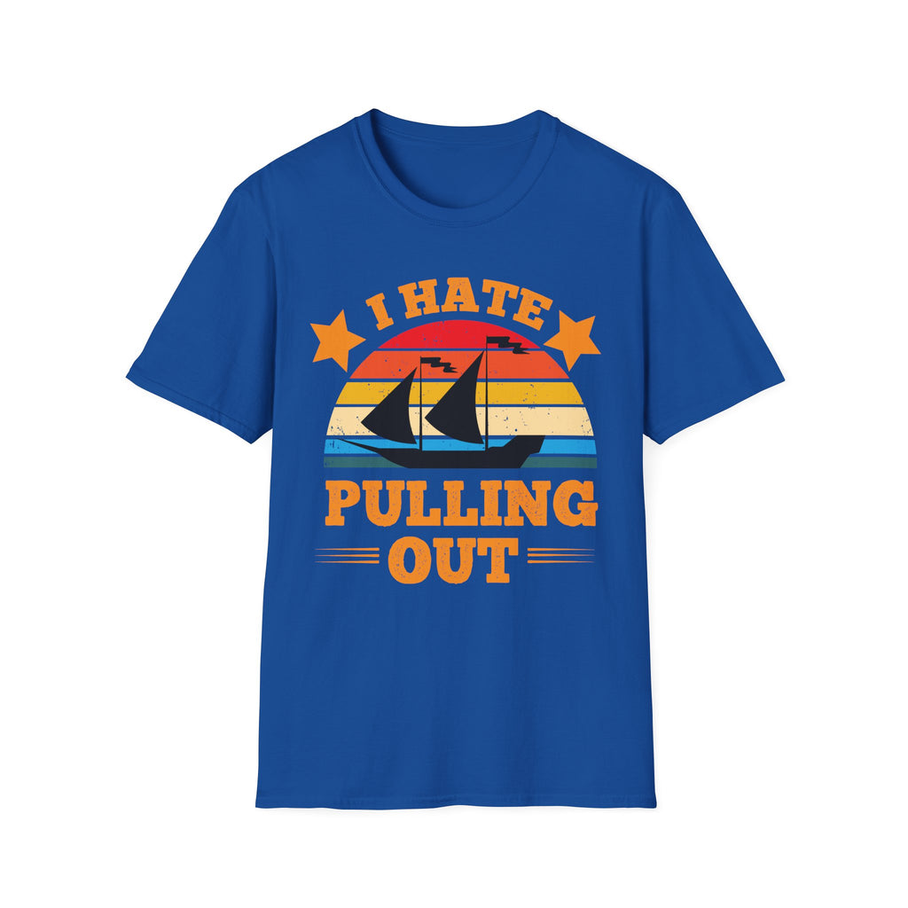 I Hate Pulling Out Raunchy Boat Humor | Funny Adult Humor Raunchy Gag Gift for Him T-Shirt