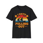 I Hate Pulling Out Raunchy Boat Humor | Funny Adult Humor Raunchy Gag Gift for Him T-Shirt
