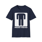 Need Head T-Shirt Raunchy Humor