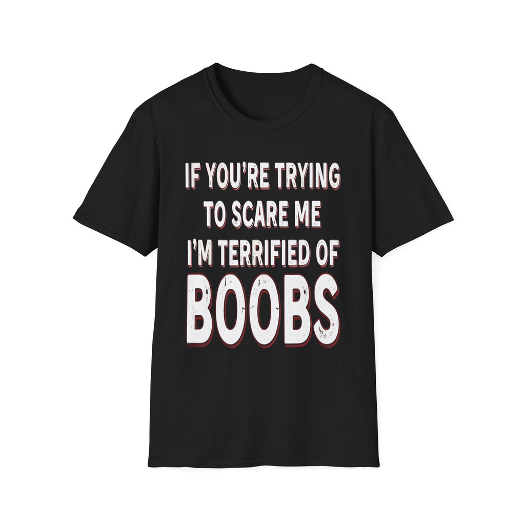 If Youre Trying To Scare Me Im Terrified Of Boobs | Funny Adult Humor Raunchy Gift T-Shirt