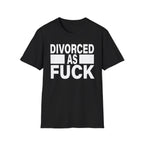 Divorced As Fuck | Funny Divorce Party Adult Humor Gift T-Shirt