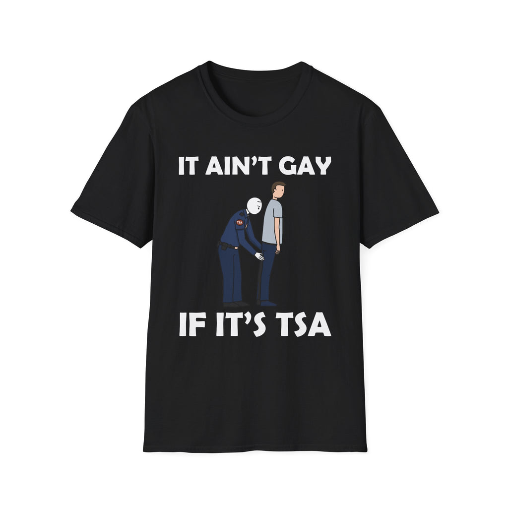It Aint Gay If Its TSA | Funny Airport Security Adult Humor Gift T-Shirt