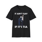 It Aint Gay If Its TSA | Funny Airport Security Adult Humor Gift T-Shirt
