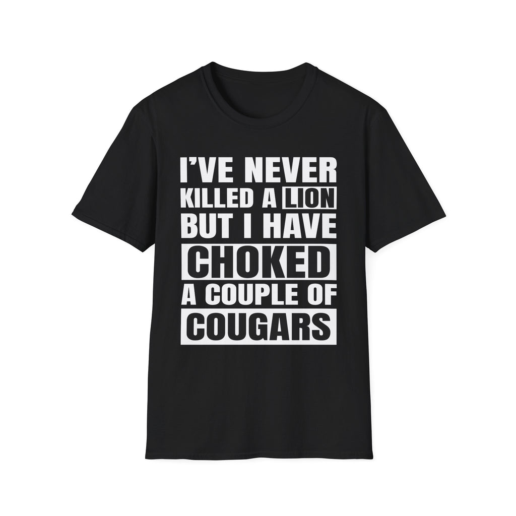 I've Never Killed A Lion But I Have Choked A Couple Of Cougars | Raunchy Adult Humor T-Shirt