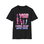 Yes I Still Play With Toys Vibrator | Funny Adult Humor T-Shirt