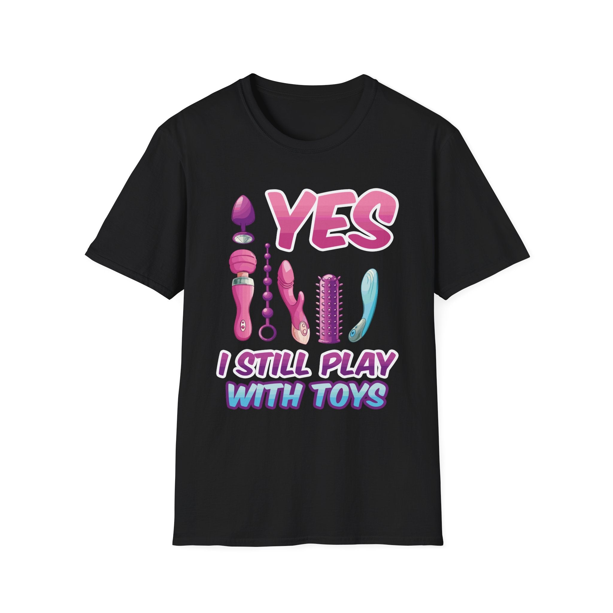 Yes I Still Play With Toys Vibrator | Funny Adult Humor T-Shirt
