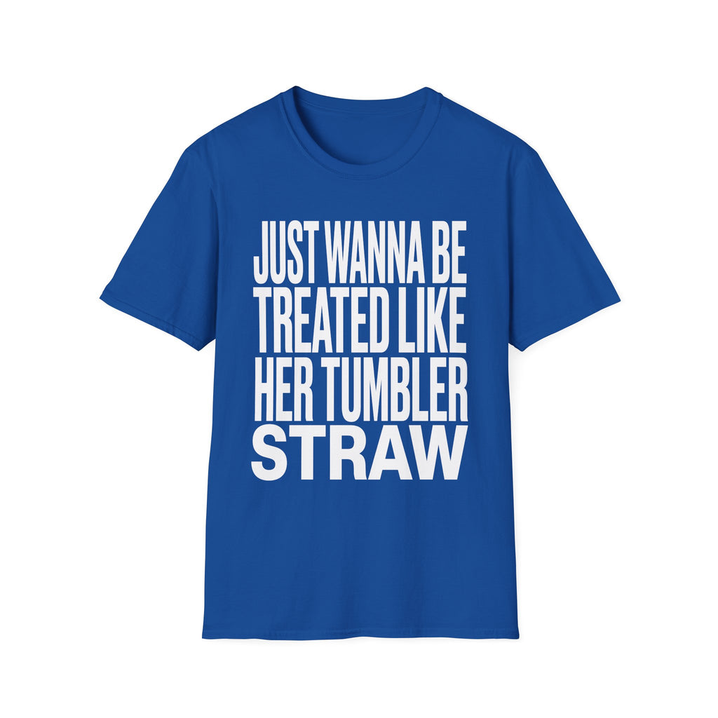 Just Wanna Be Treated Like Her Tumbler Straw | Funny Adult Humor Raunchy Gift for Him T-Shirt