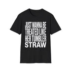 Just Wanna Be Treated Like Her Tumbler Straw | Funny Adult Humor Raunchy Gift for Him T-Shirt