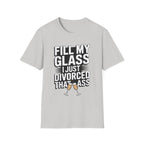 Fill My Glass I Just Divorced That Ass Funny Divorce Party Gift Raunchy Drinking Humor T-Shirt