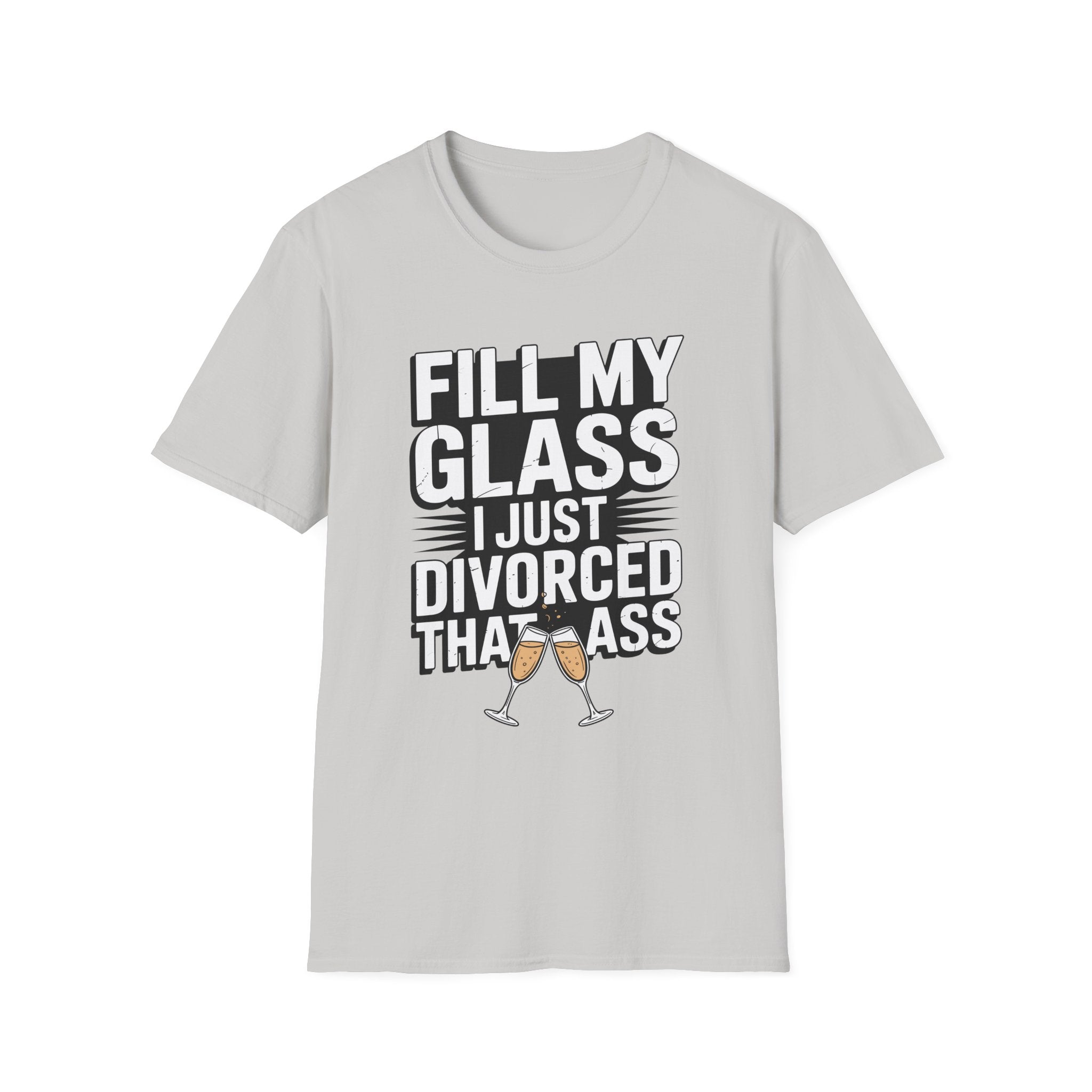 Fill My Glass I Just Divorced That Ass Funny Divorce Party Gift Raunchy Drinking Humor T-Shirt
