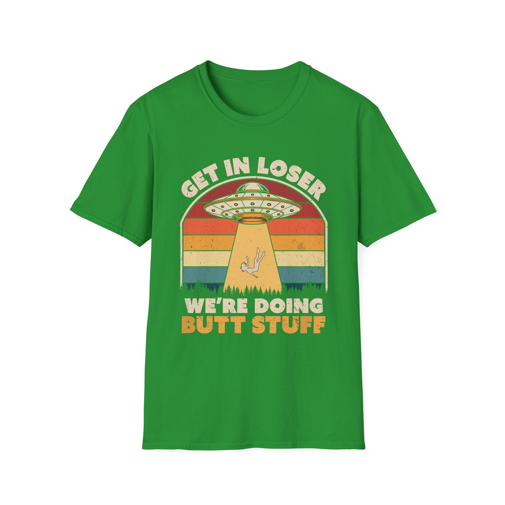 Get In Loser We're Doing Butt Stuff Alien | Funny UFO Abduction Raunchy Gift T-Shirt