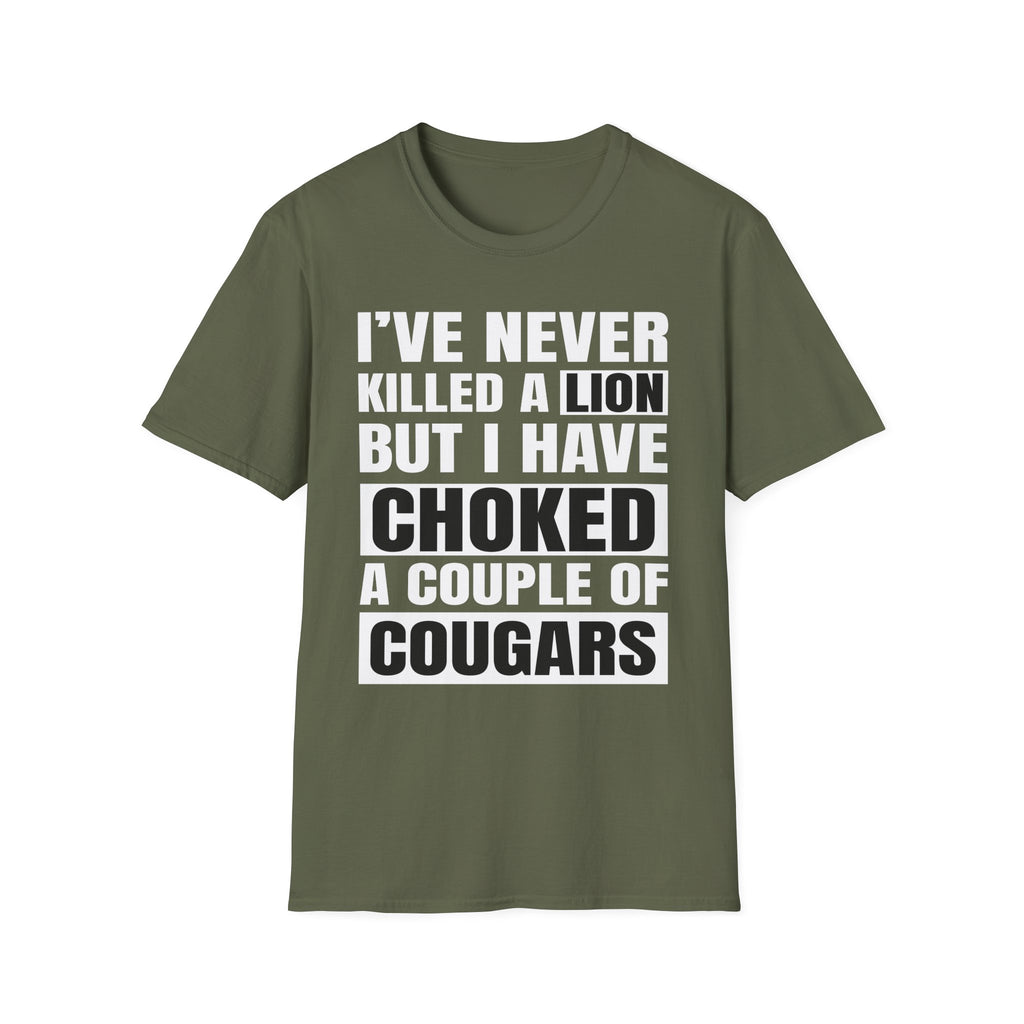 I've Never Killed A Lion But I Have Choked A Couple Of Cougars | Raunchy Adult Humor T-Shirt