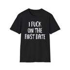 I Fuck On The First Date | Funny Raunchy Dating Humor Hookup Gift T-Shirt