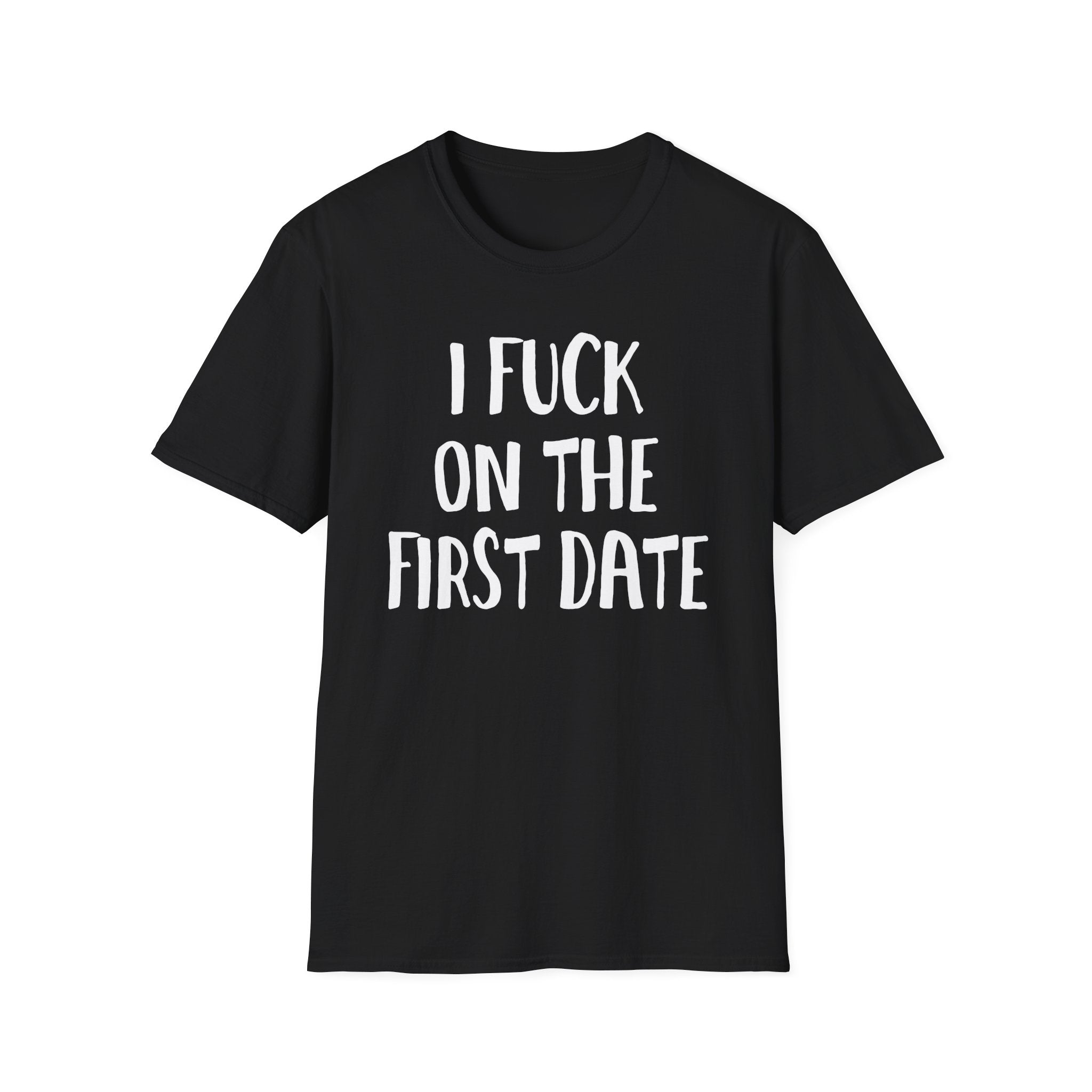 I Fuck On The First Date | Funny Raunchy Dating Humor Hookup Gift T-Shirt