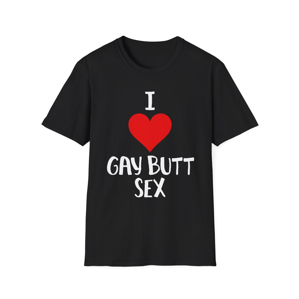 I Love Gay Butt Sex | Funny Gay Pride Adult Humor Gift T-Shirt