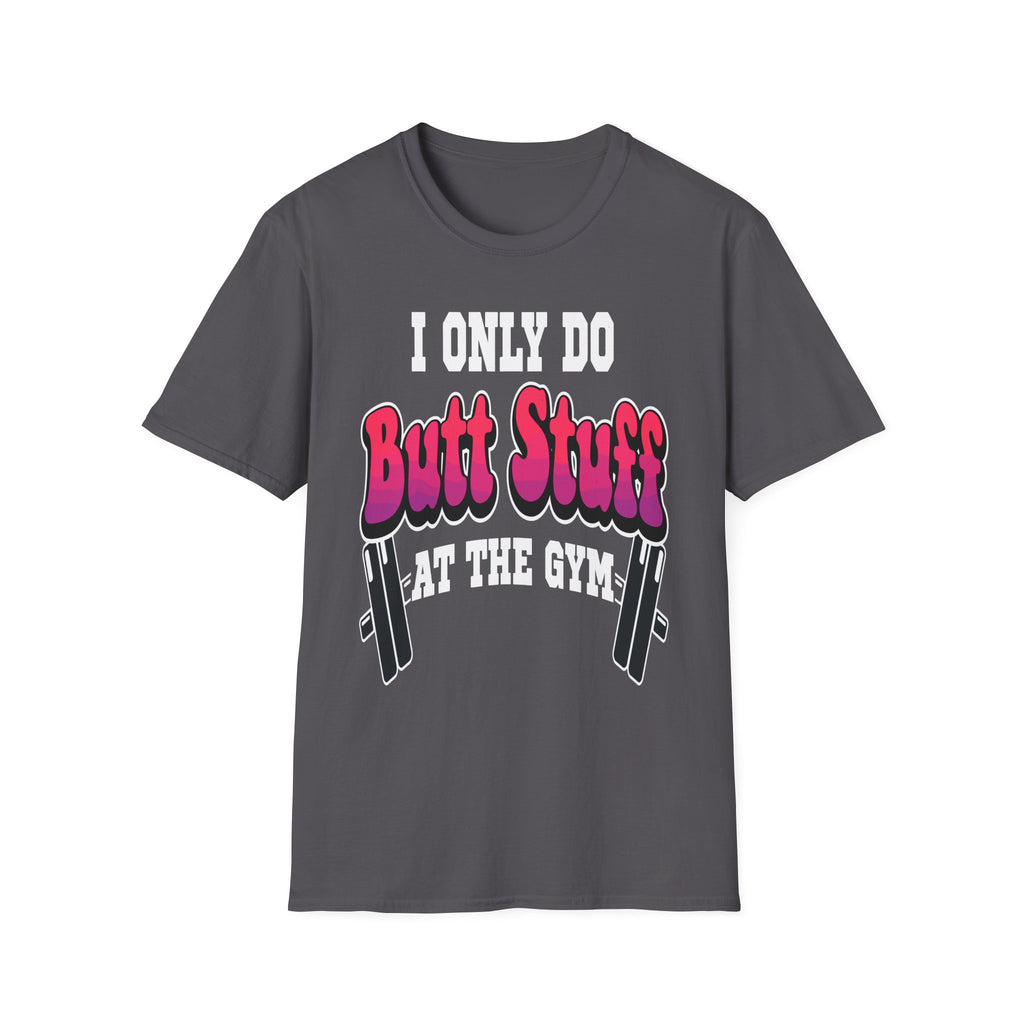 I Only Do Butt Stuff At The Gym | Funny Raunchy Workout Squat Humor Gift T-Shirt