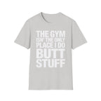 The Gym Isn't The Only Place I Do Butt Stuff | Funny Adult Humor T-Shirt