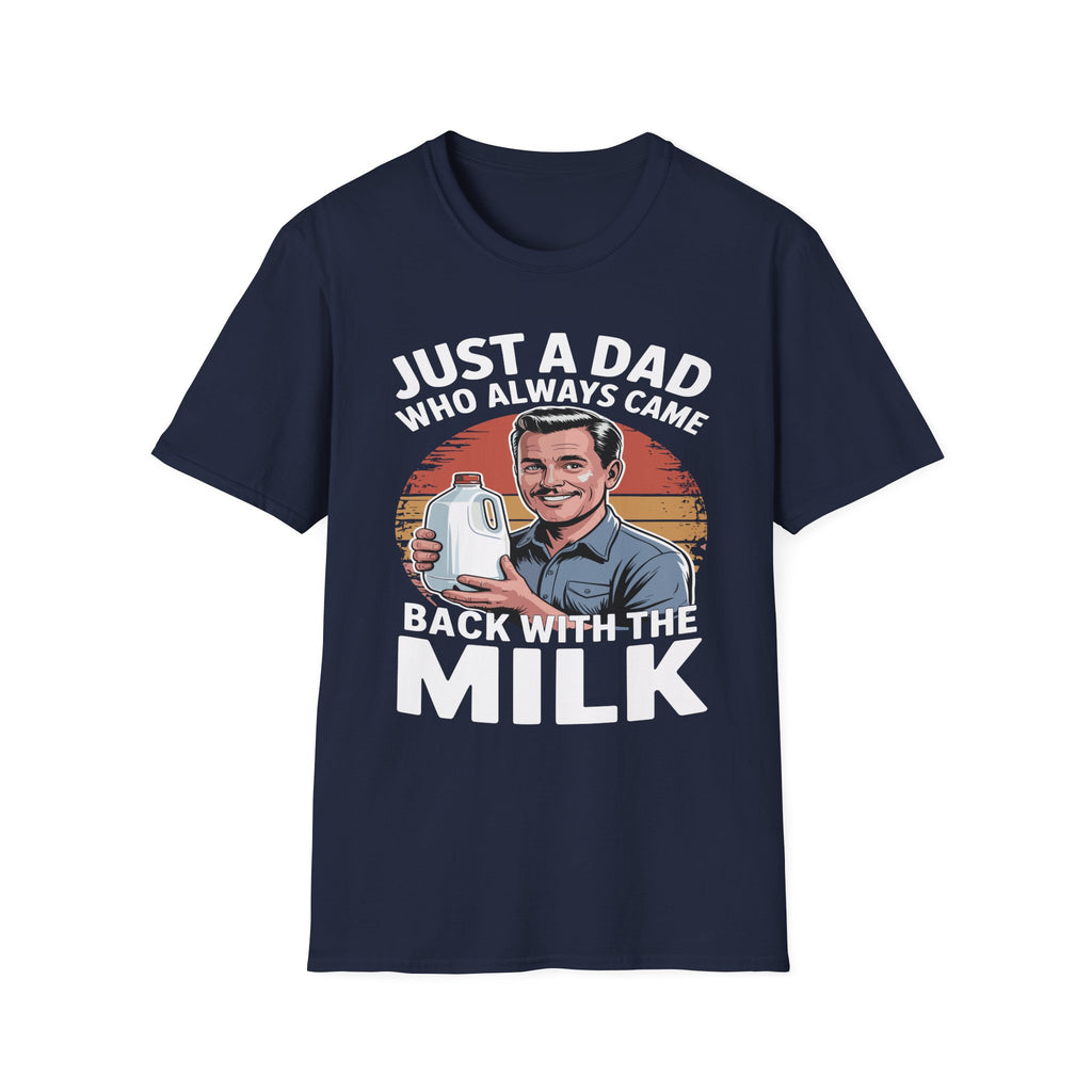 Just A Dad Who Always Came Back With The Milk Funny Fatherhood Dark Humor Sarcastic Dad Gift T-Shirt