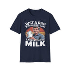 Just A Dad Who Always Came Back With The Milk Funny Fatherhood Dark Humor Sarcastic Dad Gift T-Shirt