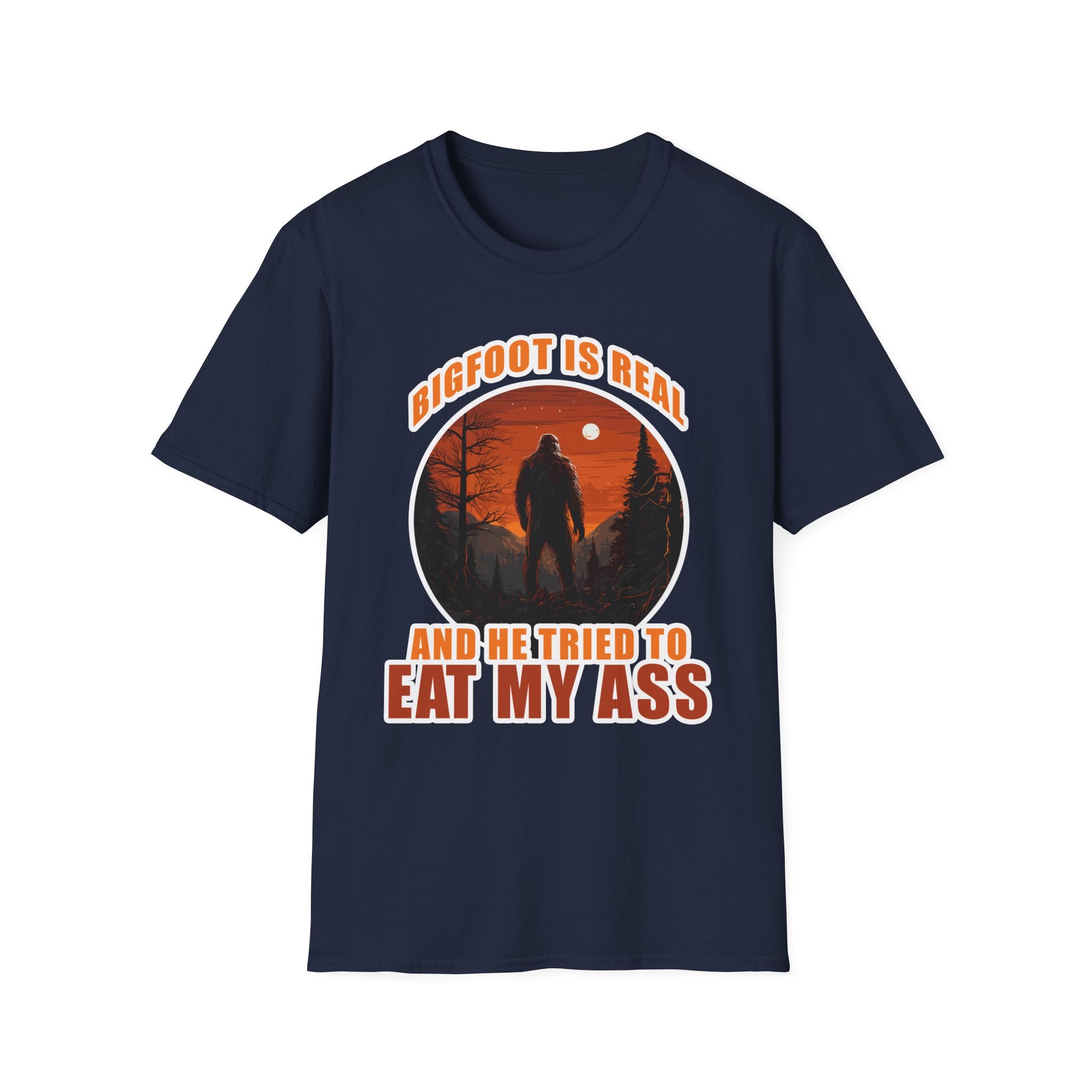 Bigfoot Is Real And He Tried To Eat My Ass | Funny Bigfoot Adult Humor Gift T-Shirt