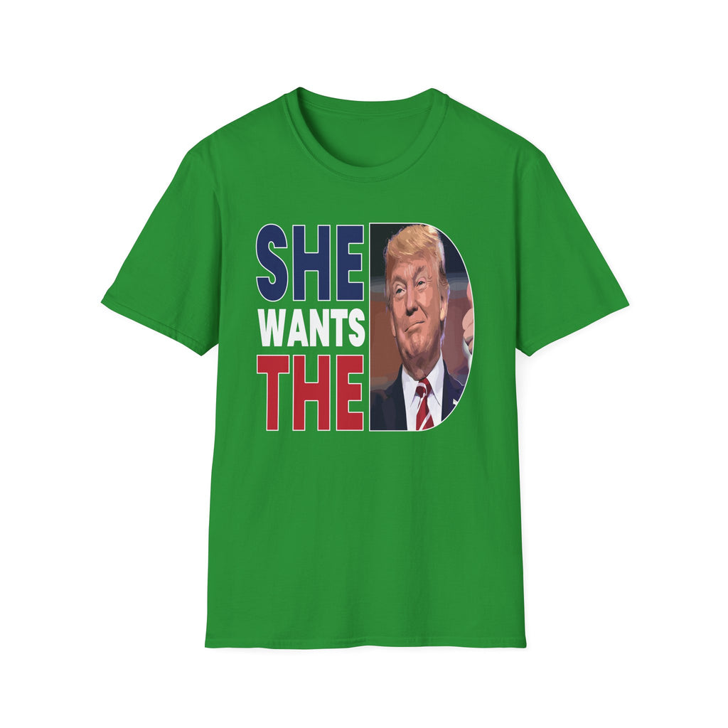 She Wants The D Donald Trump | Funny Political Raunchy Presidential Humor Gift T-Shirt