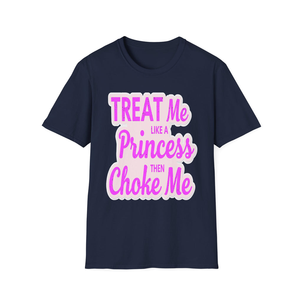 Treat Me Like A Princess Then Choke Me | Funny Raunchy Kink Sexual Innuendo Gift T-Shirt