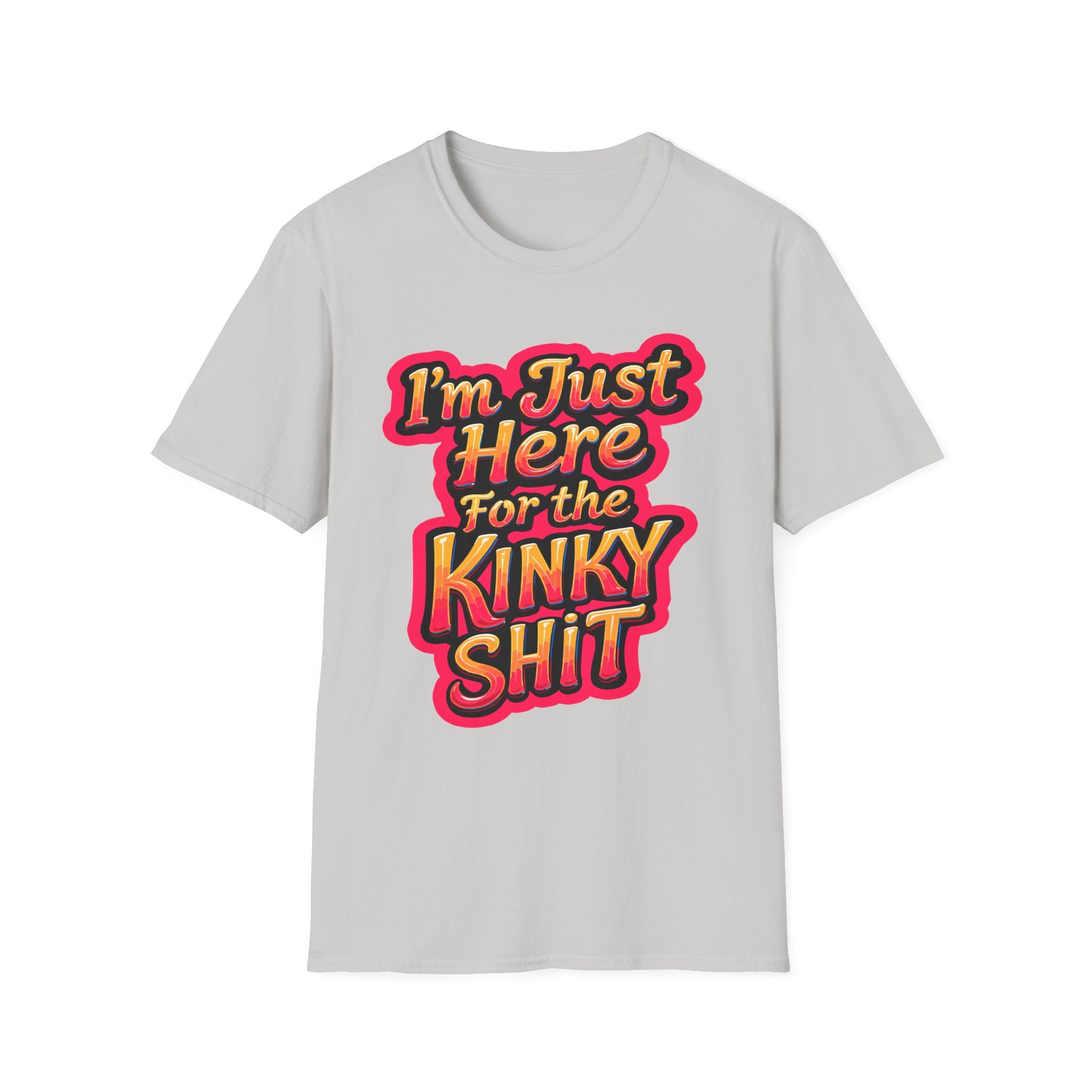 I'm Just Here For The Kinky Shit | Funny Raunchy Adult Humor Swinger Gift T-Shirt