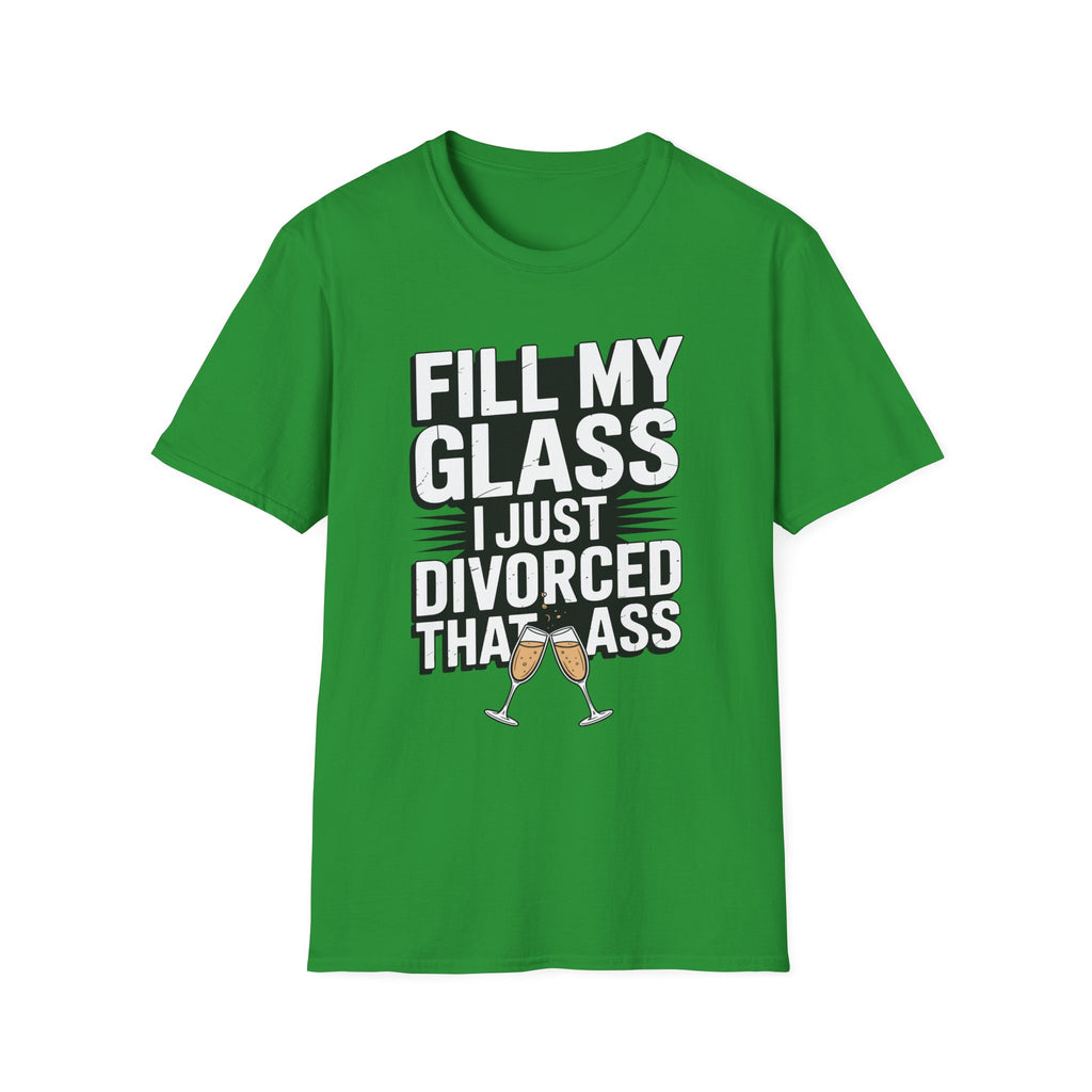 Fill My Glass I Just Divorced That Ass Funny Divorce Party Gift Raunchy Drinking Humor T-Shirt
