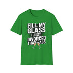 Fill My Glass I Just Divorced That Ass Funny Divorce Party Gift Raunchy Drinking Humor T-Shirt