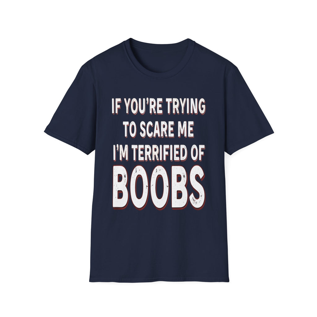 If Youre Trying To Scare Me Im Terrified Of Boobs | Funny Adult Humor Raunchy Gift T-Shirt